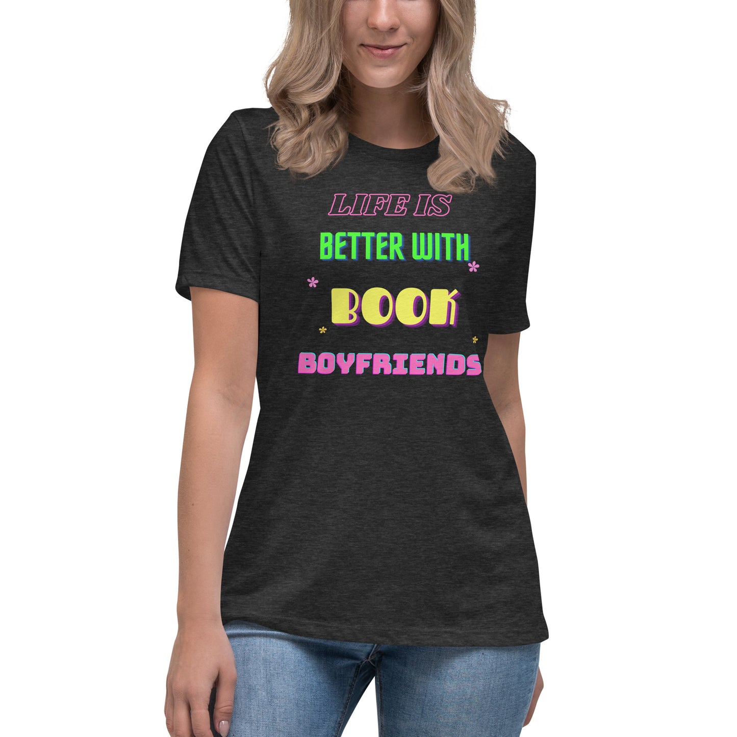 Women's Relaxed T-Shirt Life is better with book boyfriends