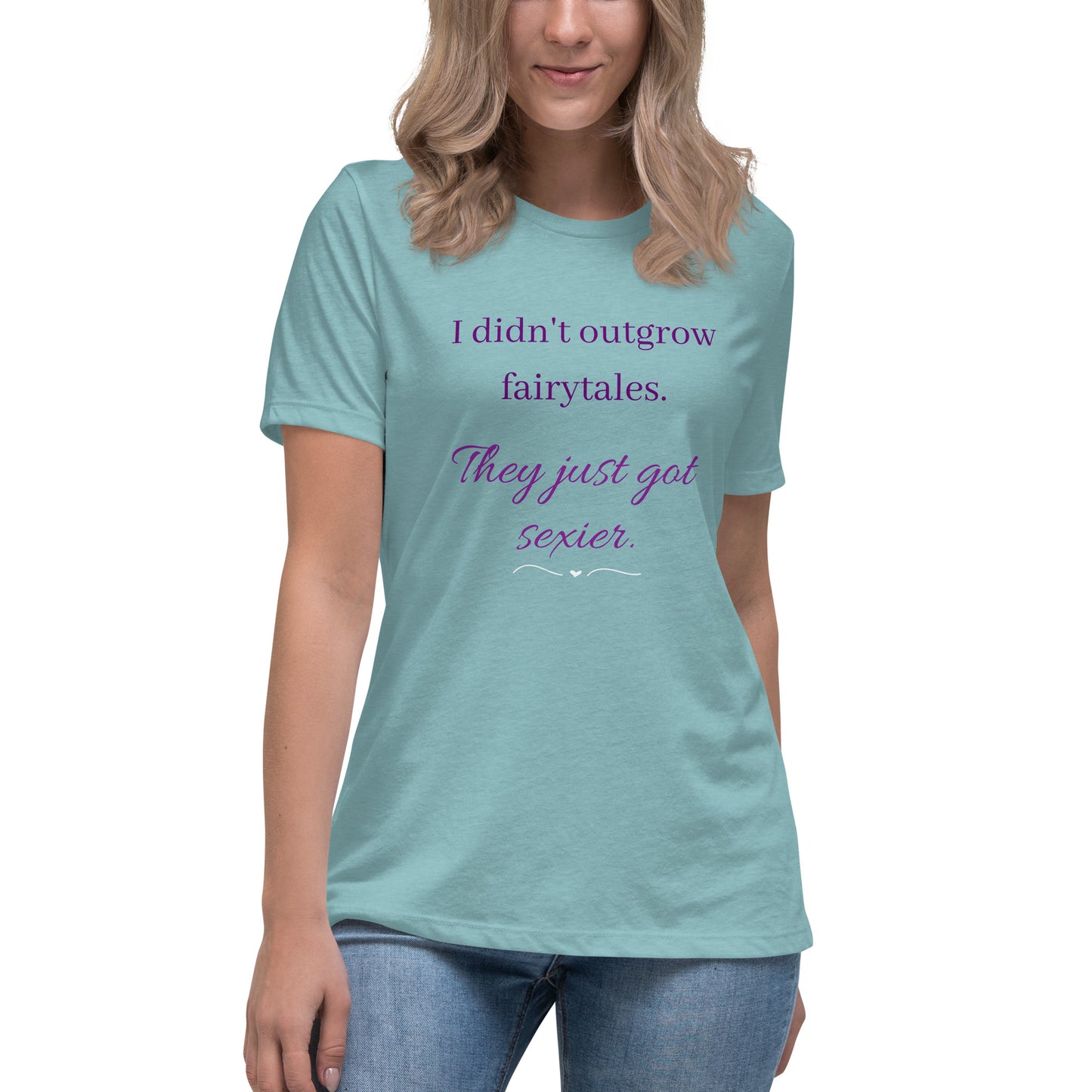 Women's Relaxed T-Shirt I didn't outgrow fairy tales