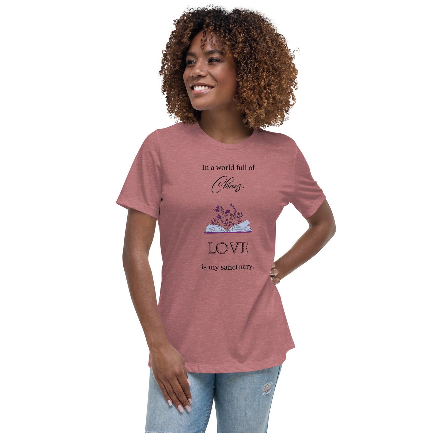 Women's Relaxed T-Shirt, in a world full of chaos, love is my sanctuary