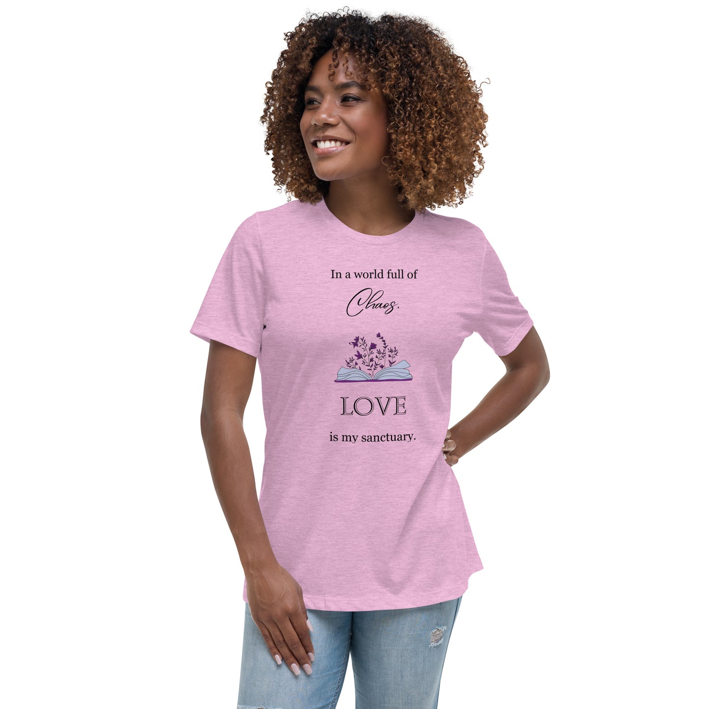 Women's Relaxed T-Shirt, in a world full of chaos, love is my sanctuary