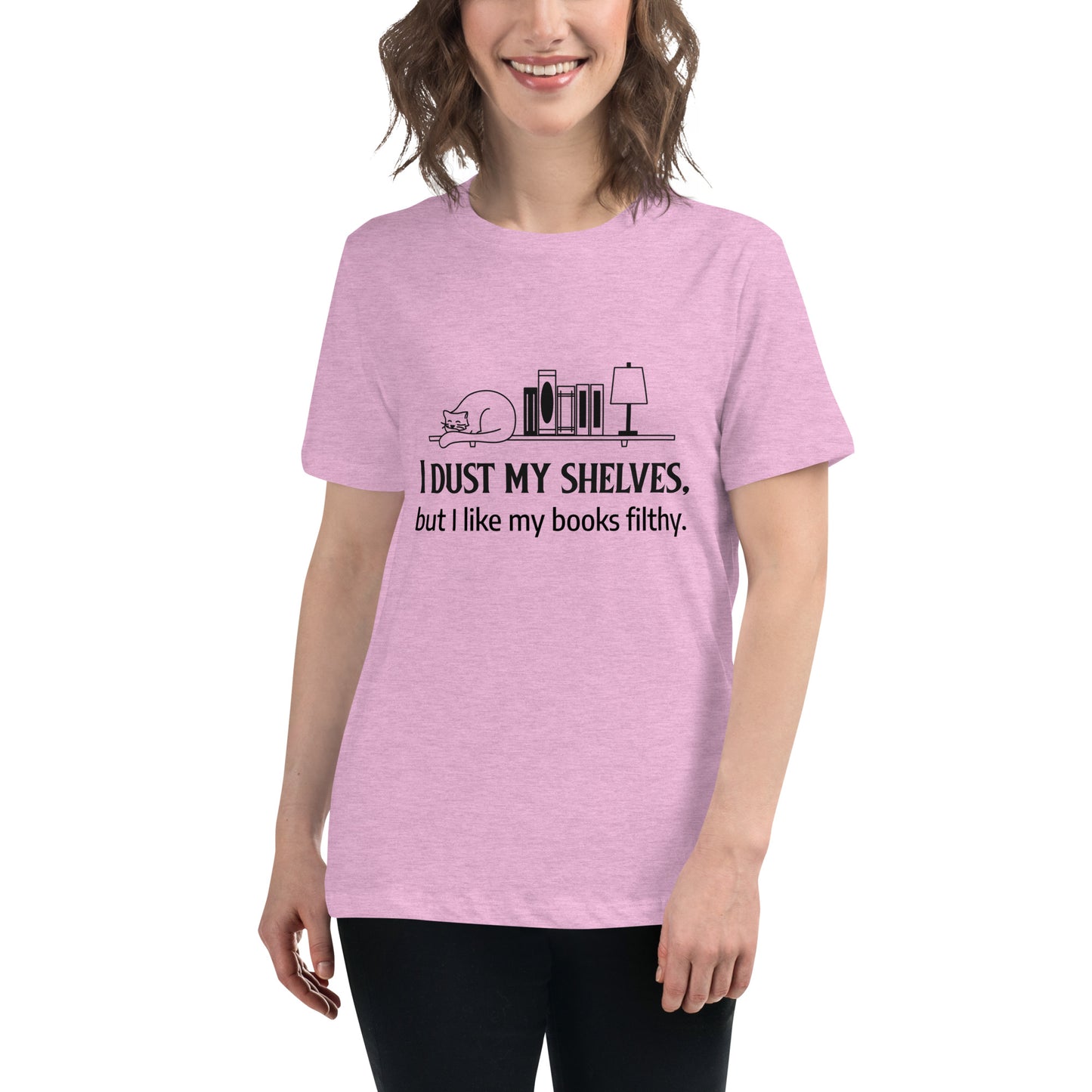 Women's Relaxed T-Shirt I dust my shelves, but I like my books filthy