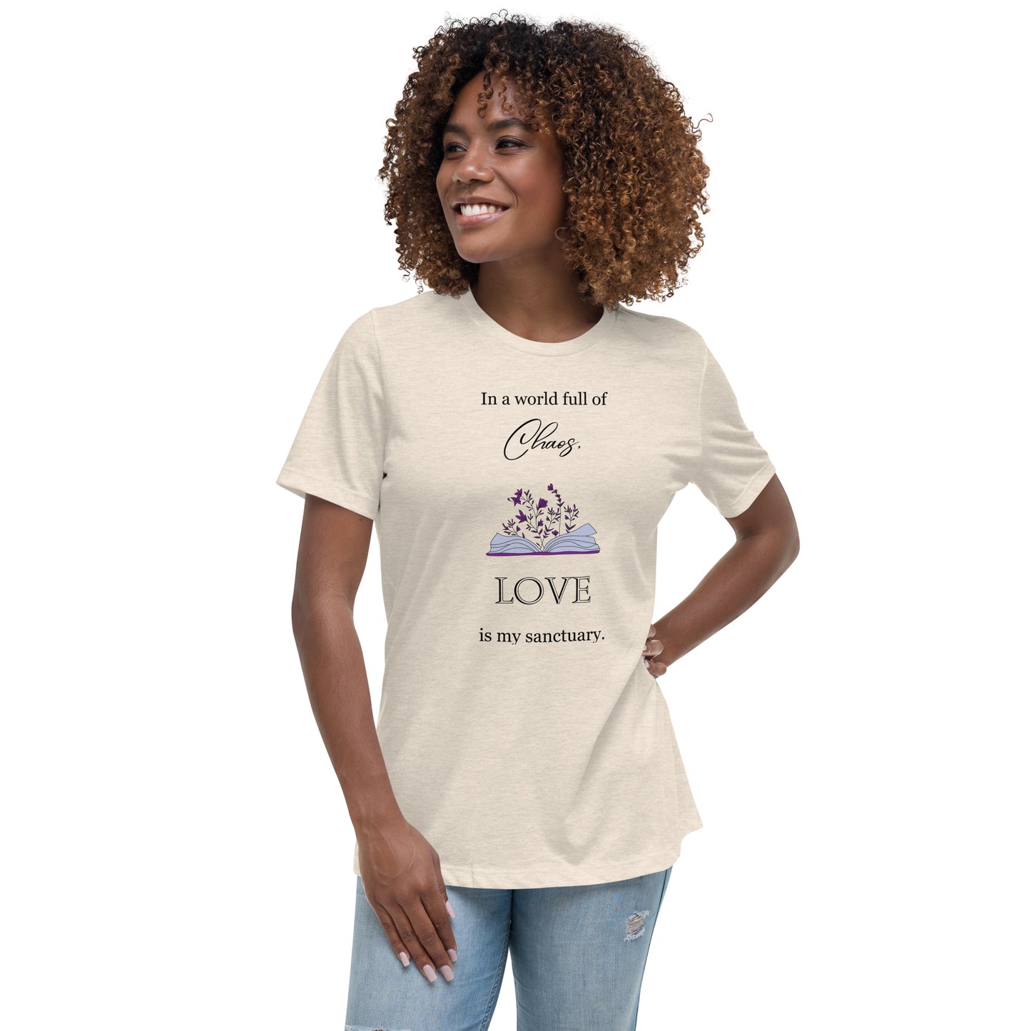 Women's Relaxed T-Shirt, in a world full of chaos, love is my sanctuary