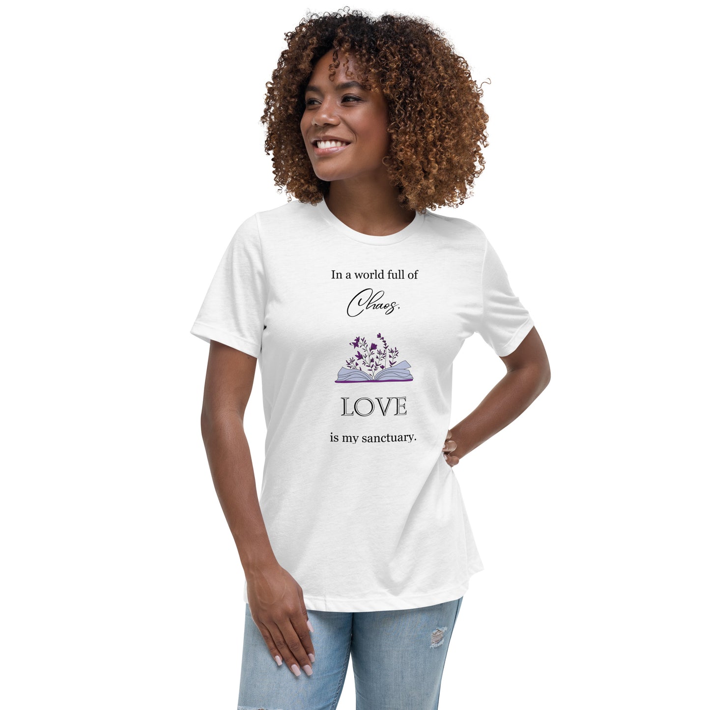 Women's Relaxed T-Shirt, in a world full of chaos, love is my sanctuary